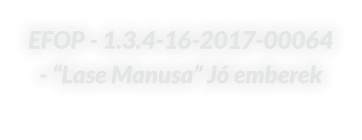 EFOP - 1.3.4-16-2017-00064 - “Lase Manusa” Jó emberek